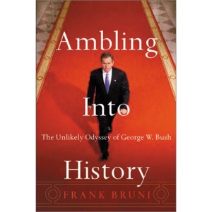 Ambling into History: The Unlikely Odyssey of G.W.Bush