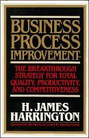 Business Process Improvement: The Breakthrough Strategy for Total Quality, Productivity, and Competitiveness