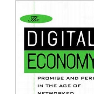 The Digital Economy: Promise and Peril in the Age of Networked Intelligence