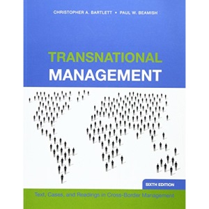 Transnational Management: Text, Cases & Readings in Cross-Border Management: Text, Cases and Readings in Cross-Border Management