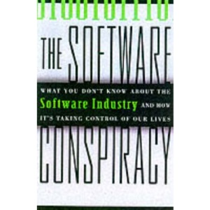 Software Conspiracy: What You Don't Know About the Software Industry and How it's Taking Control of Your Life