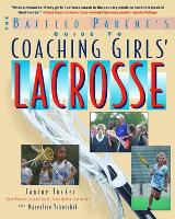 The Baffled Parent's Guide to Coaching Girls' Lacrosse
