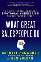 What Great Salespeople Do: The Science of Selling Through Emotional Connection and the Power of Story