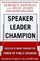 Speaker, Leader, Champion: Succeed at Work Through the Power of Public Speaking, featuring the prize-winning speeches of Toastmasters World Champions