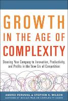 Growth in the Age of Complexity: Steering Your Company to Innovation, Productivity, and Profits in the New Era of Competition