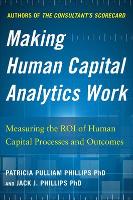 Making Human Capital Analytics Work: Measuring the ROI of Human Capital Processes and Outcomes