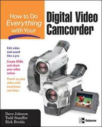 How to Do Everything with Your Digital Video Camcorder