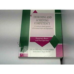 Designing and Achieving Competency: A Competency-based Approach to Developing People and Organizations (McGraw-Hill Training Series)