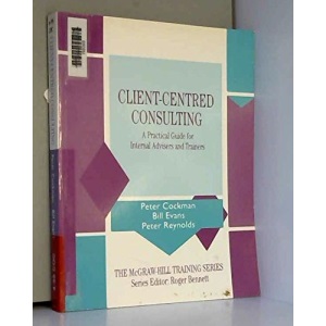 Client-centred Consulting: A Practical Guide for Internal Advisers and Trainers (McGraw-Hill Training Series)
