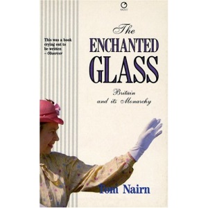 The Enchanted Glass: Britain and Its Monarchy