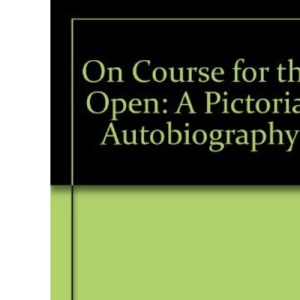 On Course for the Open: A Pictorial Autobiography