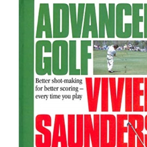 Advanced Golf: Better Shot-making for Better Scoring Every time You Play