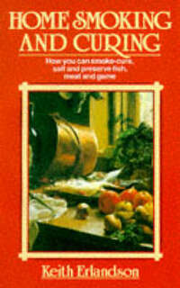 Home Smoking and Curing: How You Can Smoke-cure, Salt and Preserve Fish, Meat and Game