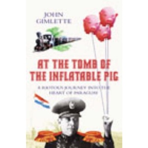 At the Tomb of the Inflatable Pig: Travels Through Paraguay