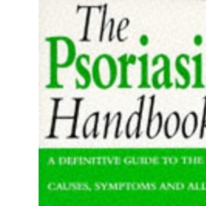 The Psoriasis Handbook: A Definitive Guide to the Causes, Symptoms and All the Latest Treatments