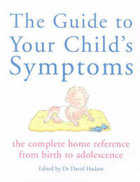 The Guide to Your Child's Symptoms: The Complete Home Reference from Birth to Adolescence (Positive parenting)