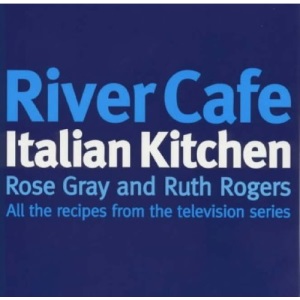 River Cafe Italian Kitchen: All the Recipes from the Television Series