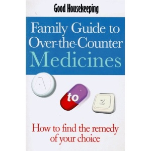 "Good Housekeeping" Family Guide to Over-the-counter Medicines: Over 500 Medicines and Complementary Remedies Explained (Good Housekeeping Cookery Club)