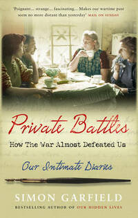 Private Battles: Our Intimate Diaries: How the War Almost Defeated Us