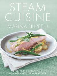 Steam Cuisine: Over 100 quick, healthy & delicious recipes for your steamer