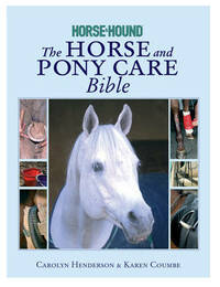 The Horse and Pony Care Bible: In association with Horse and Hound