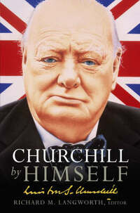 Churchill by Himself: The Life, Times and Opinions of Winston Churchill in His Own Words