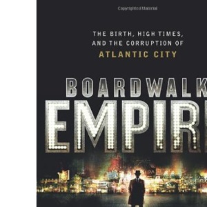 Boardwalk Empire: The Birth, High Times and the Corruption of Atlantic City