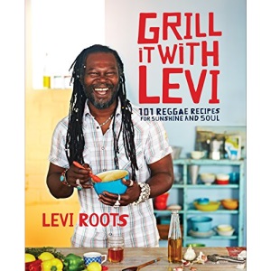 Grill it with Levi: 101 Reggae Recipes for Sunshine and Soul