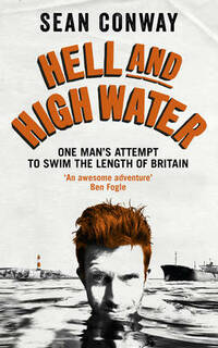 Hell and High Water: My Epic 900-Mile Swim from Land’s End to John O'Groats