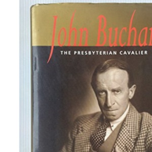 John Buchan: The Presbyterian Cavalier (Biography & Memoirs)