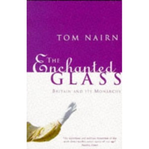 The Enchanted Glass: Britain and Its Monarchy