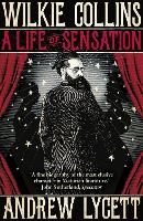 Wilkie Collins: A Life of Sensation