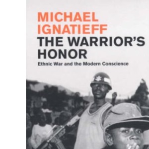 The Warrior's Honour: Ethnic War and the Modern Consciousness