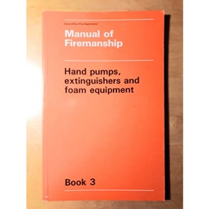Hand Pumps, Extinguishers and Foam Equipment (Bk. 3) (Manual of Firemanship: Survey of the Science of Fire-fighting)