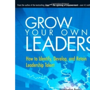 Grow Your Own Leaders: How to Identify, Develop, and Retain Leadership Talent