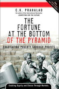 The Fortune at the Bottom of the Pyramid: Eradicating Poverty Through Profits