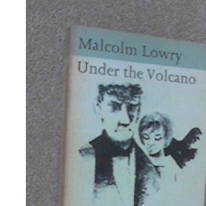 Under the Volcano: Also Including Letters Between Malcolm Lowry And Jonathan Cape About "Under the Volcano" (Penguin Modern Classics)