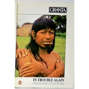 In Trouble Again: A Special Issue of Travel Writing (Granta)