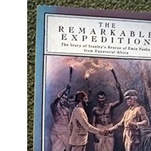 The Remarkable Expedition: The Story of Stanley's Rescue of Emin Pasha from Equatorial Africa