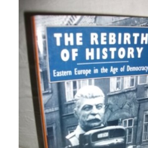 The Rebirth of History: Eastern Europe in the Age of Democracy