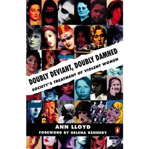 Doubly Deviant, Doubly Damned: Societ's Treatment of Violent Women (Penguin social sciences)