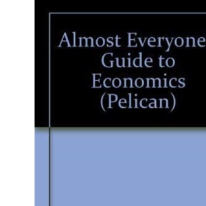 Almost Everyone's Guide to Economics (Pelican S.)