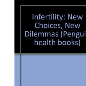 Infertility: New Choices, New Dilemmas (Penguin health books)