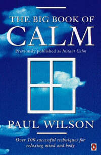 The Big Book of Calm: Over 100 Successful Techniques For Relaxing Mind And Body[Previously Entitled'instant Calm']
