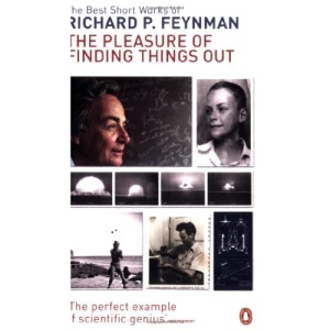 The Pleasure Of Finding Things Out: The Best Short Works Of Richard P. Feynman