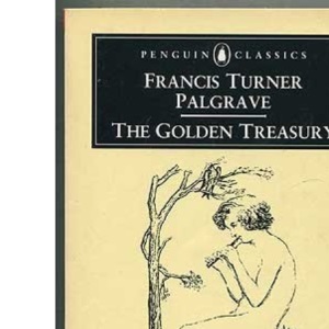 The Golden Treasury of the Best Songs and Lyrical Poems in the English Language (Classics)