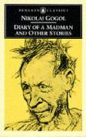 Diary of a Madman And Other Stories: Diary of a Madman;the Nose;the Overcoat;How Ivanovich Quarrelled with Ivan Nikiforovich;Ivan Fyodorovich Shponka And His Aunt (Classics)