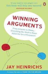 Winning Arguments: From Aristotle to Obama - Everything You Need to Know About the Art of Persuasion