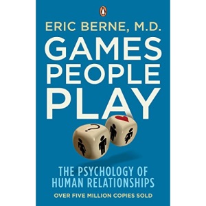 Games People Play: The Psychology of Human Relationships