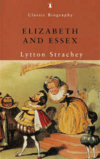 Elizabeth And Essex: A Tragic History (Penguin Classic Biography S.)